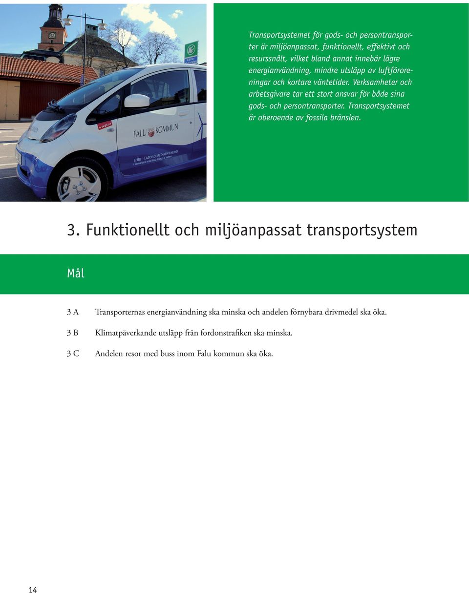 Verksamheter och arbetsgivare tar ett stort ansvar för både sina gods- och persontransporter. Transportsystemet är oberoende av fossila bränslen. 3.