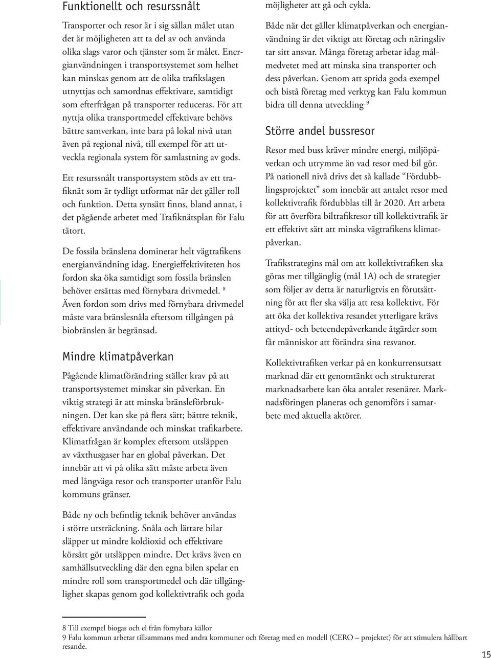 För att nyttja olika transportmedel effektivare behövs bättre samverkan, inte bara på lokal nivå utan även på regional nivå, till exempel för att utveckla regionala system för samlastning av gods.