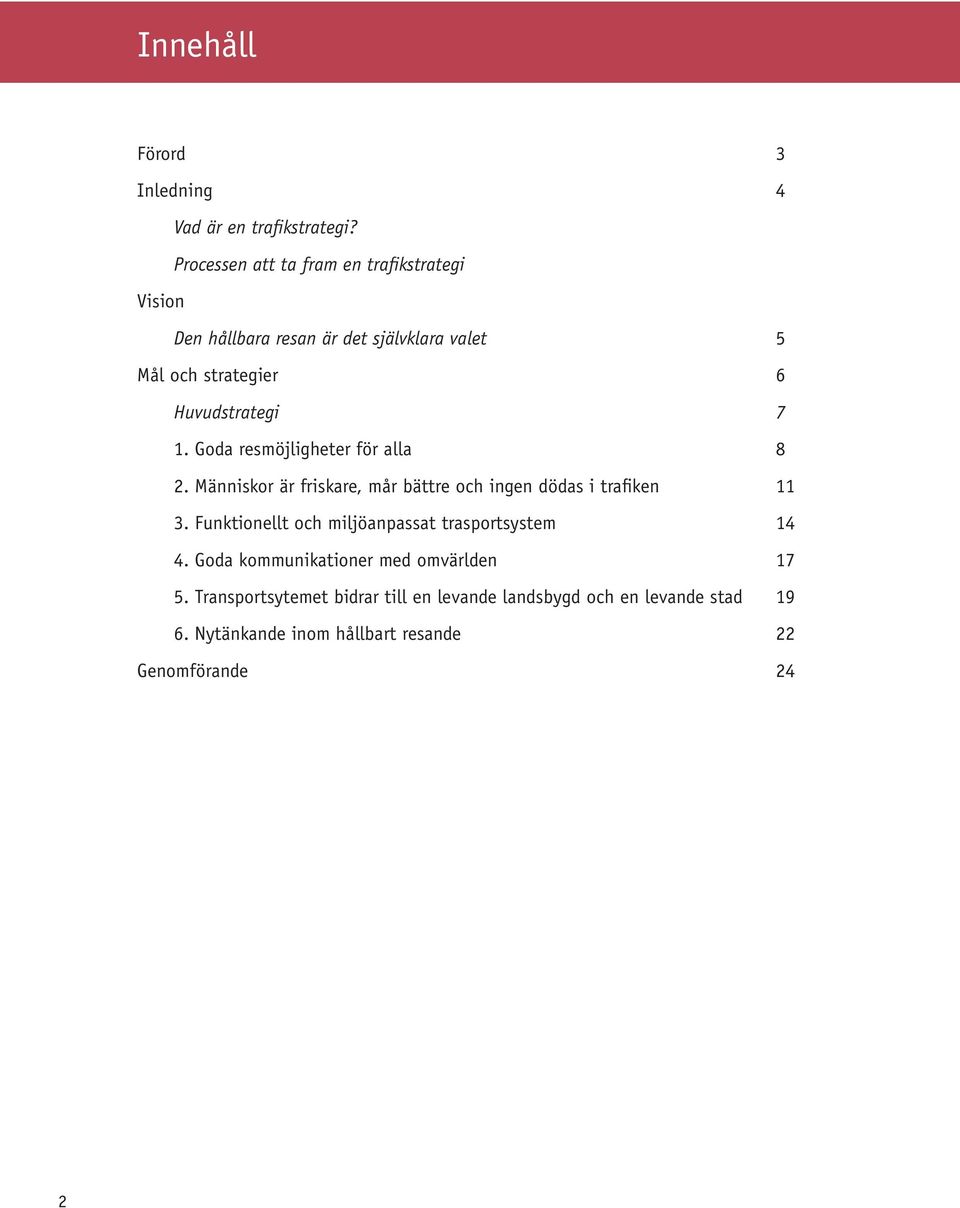 7 1. Goda resmöjligheter för alla 8 2. Människor är friskare, mår bättre och ingen dödas i trafiken 11 3.