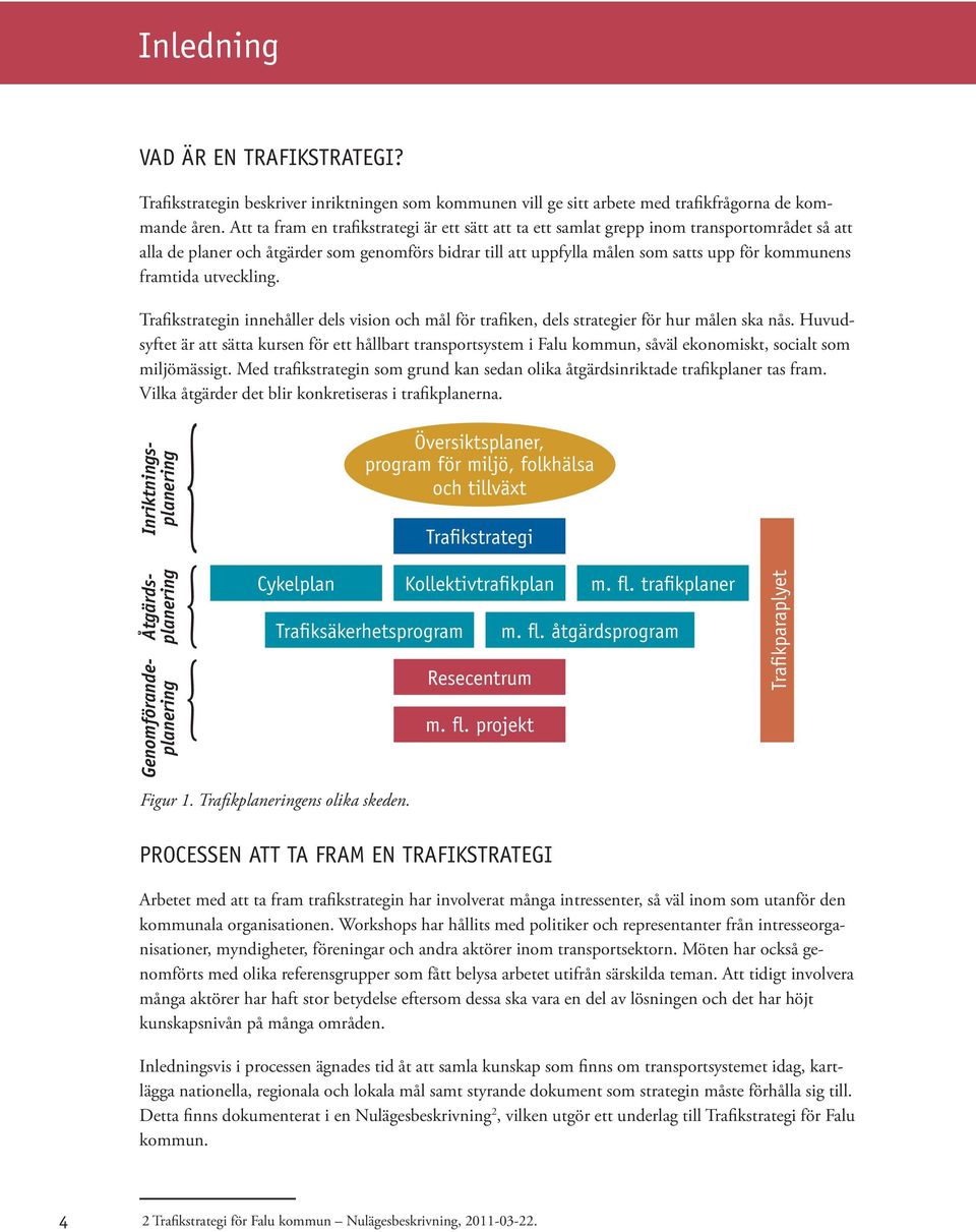 framtida utveckling. Trafikstrategin innehåller dels vision och mål för trafiken, dels strategier för hur målen ska nås.