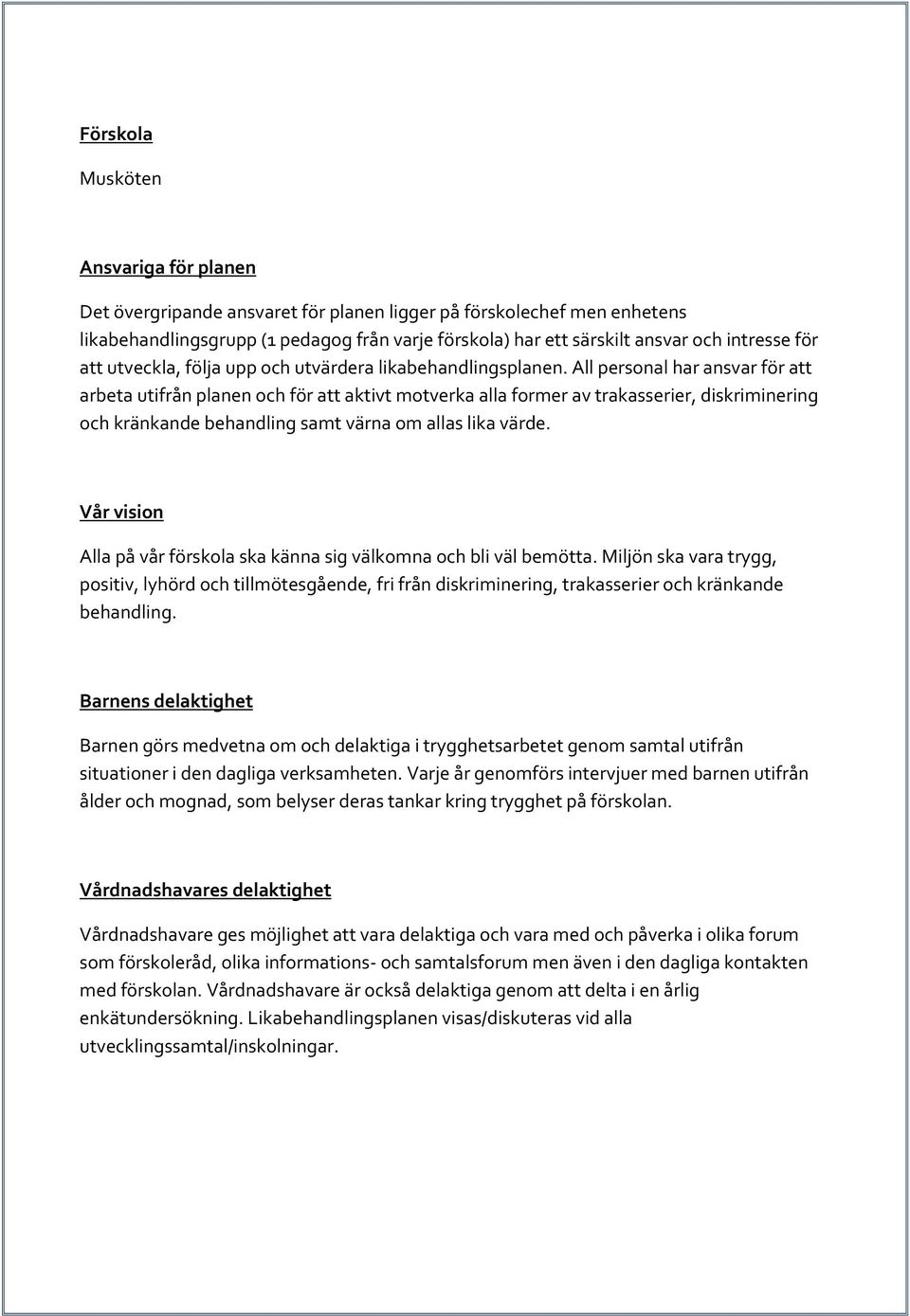 All personal har ansvar för att arbeta utifrån planen och för att aktivt motverka alla former av trakasserier, diskriminering och kränkande behandling samt värna om allas lika värde.