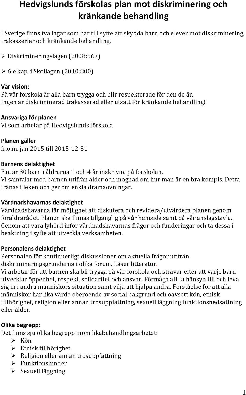 Ingen är diskriminerad trakasserad eller utsatt för kränkande behandling! Ansvariga för planen Vi som arbetar på Hedvigslunds förskola Planen gäller fr.o.m. jan 2015 till 2015-12-31 Barnens delaktighet F.