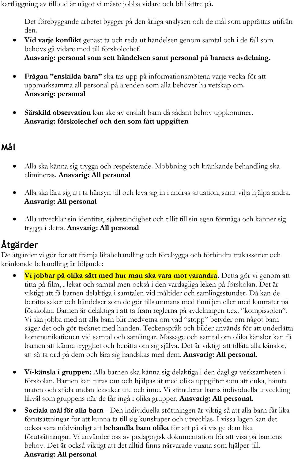 Frågan enskilda barn ska tas upp på informationsmötena varje vecka för att uppmärksamma all personal på ärenden som alla behöver ha vetskap om.