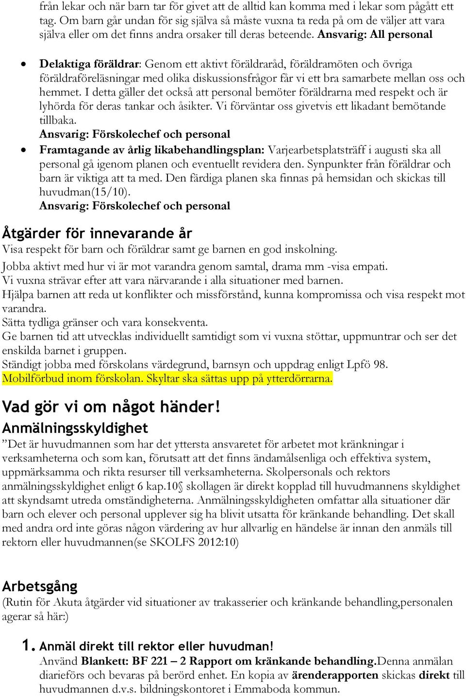 Delaktiga föräldrar: Genom ett aktivt föräldraråd, föräldramöten och övriga föräldraföreläsningar med olika diskussionsfrågor får vi ett bra samarbete mellan oss och hemmet.