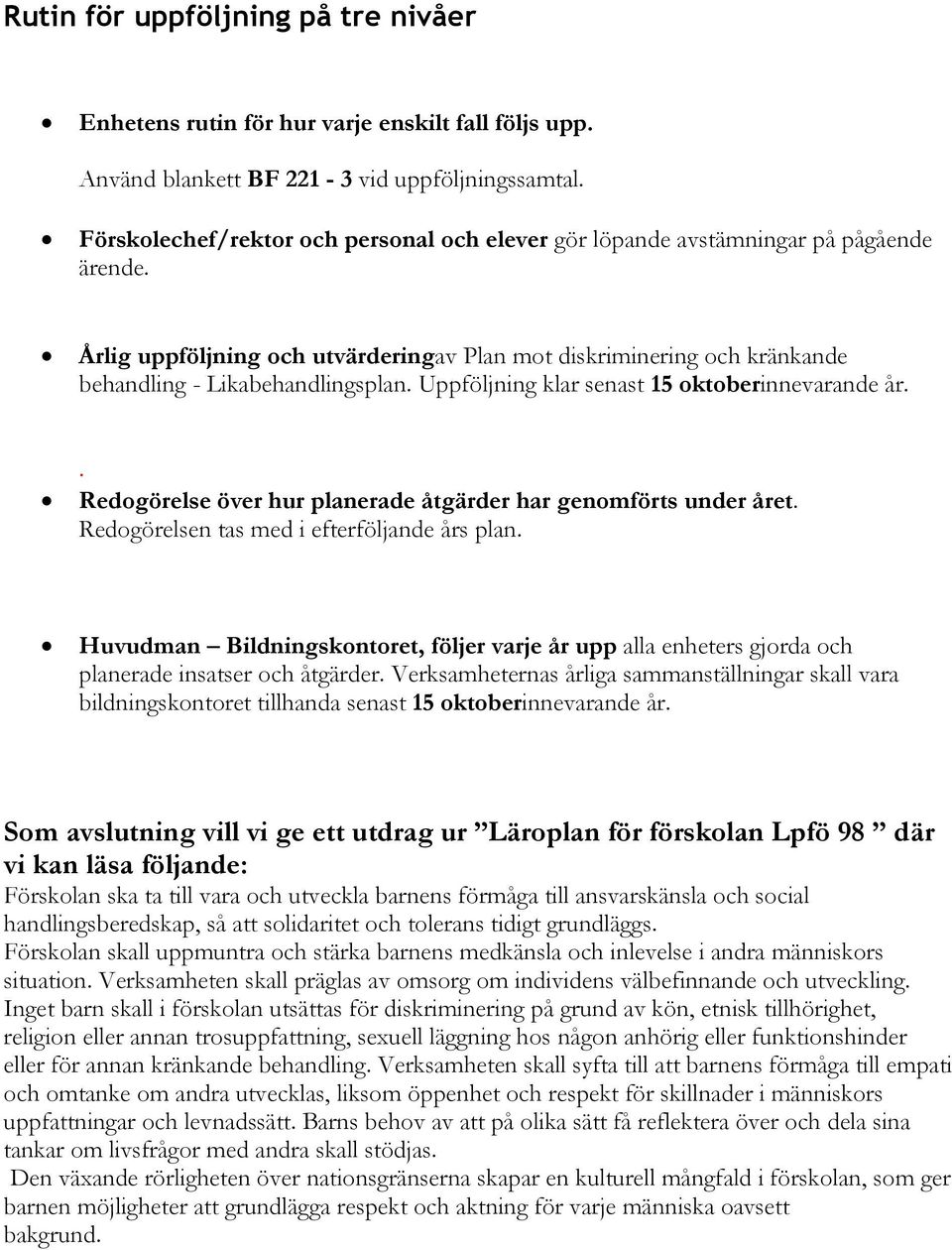 Uppföljning klar senast 15 oktoberinnevarande år.. Redogörelse över hur planerade åtgärder har genomförts under året. Redogörelsen tas med i efterföljande års plan.