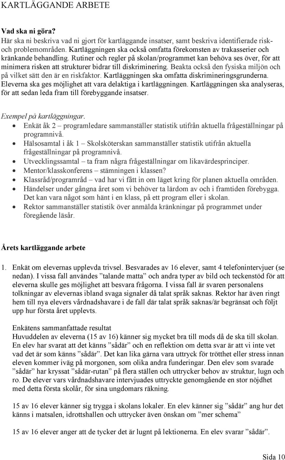 Rutiner och regler på skolan/programmet kan behöva ses över, för att minimera risken att strukturer bidrar till diskriminering. Beakta också den fysiska miljön och på vilket sätt den är en riskfaktor.