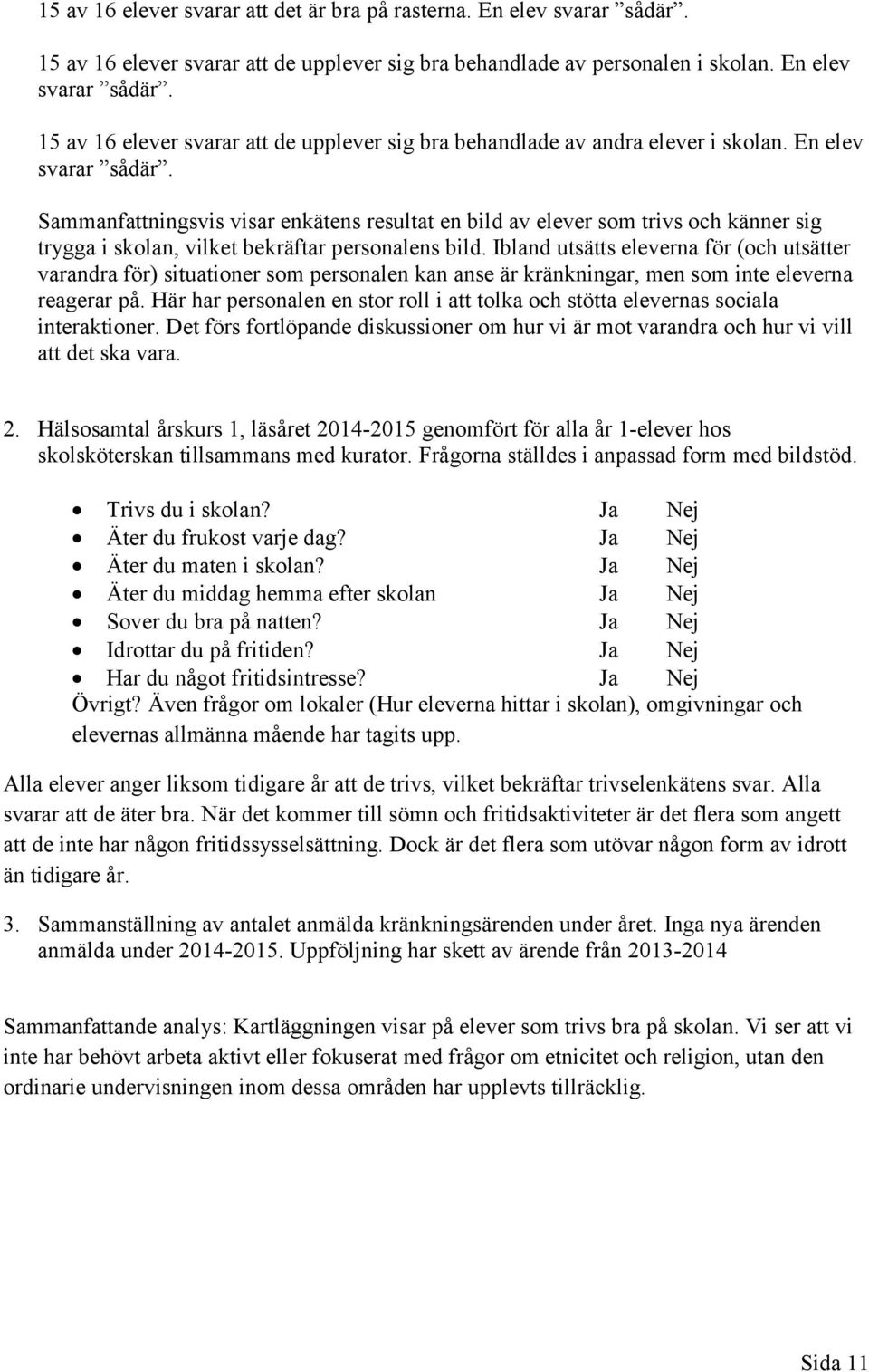 Ibland utsätts eleverna för (och utsätter varandra för) situationer som personalen kan anse är kränkningar, men som inte eleverna reagerar på.