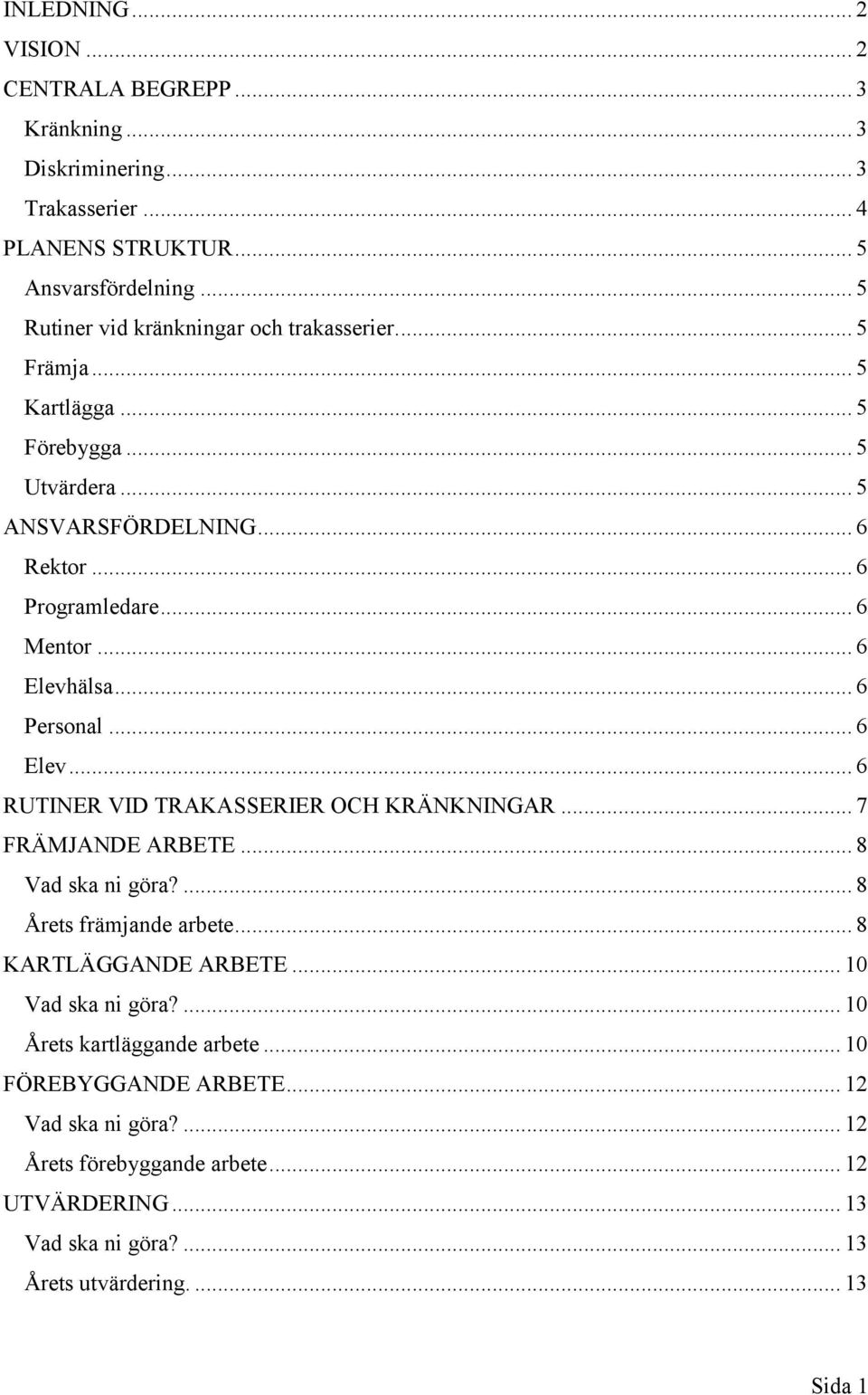 .. 6 Elevhälsa... 6 Personal... 6 Elev... 6 RUTINER VID TRAKASSERIER OCH KRÄNKNINGAR... 7 FRÄMJANDE ARBETE... 8 Vad ska ni göra?... 8 Årets främjande arbete.