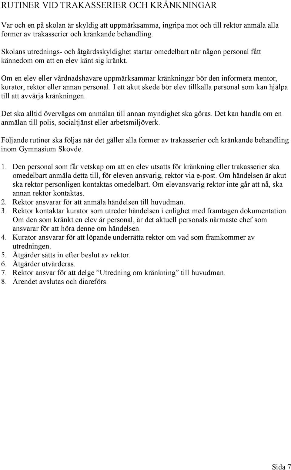 Om en elev eller vårdnadshavare uppmärksammar kränkningar bör den informera mentor, kurator, rektor eller annan personal.