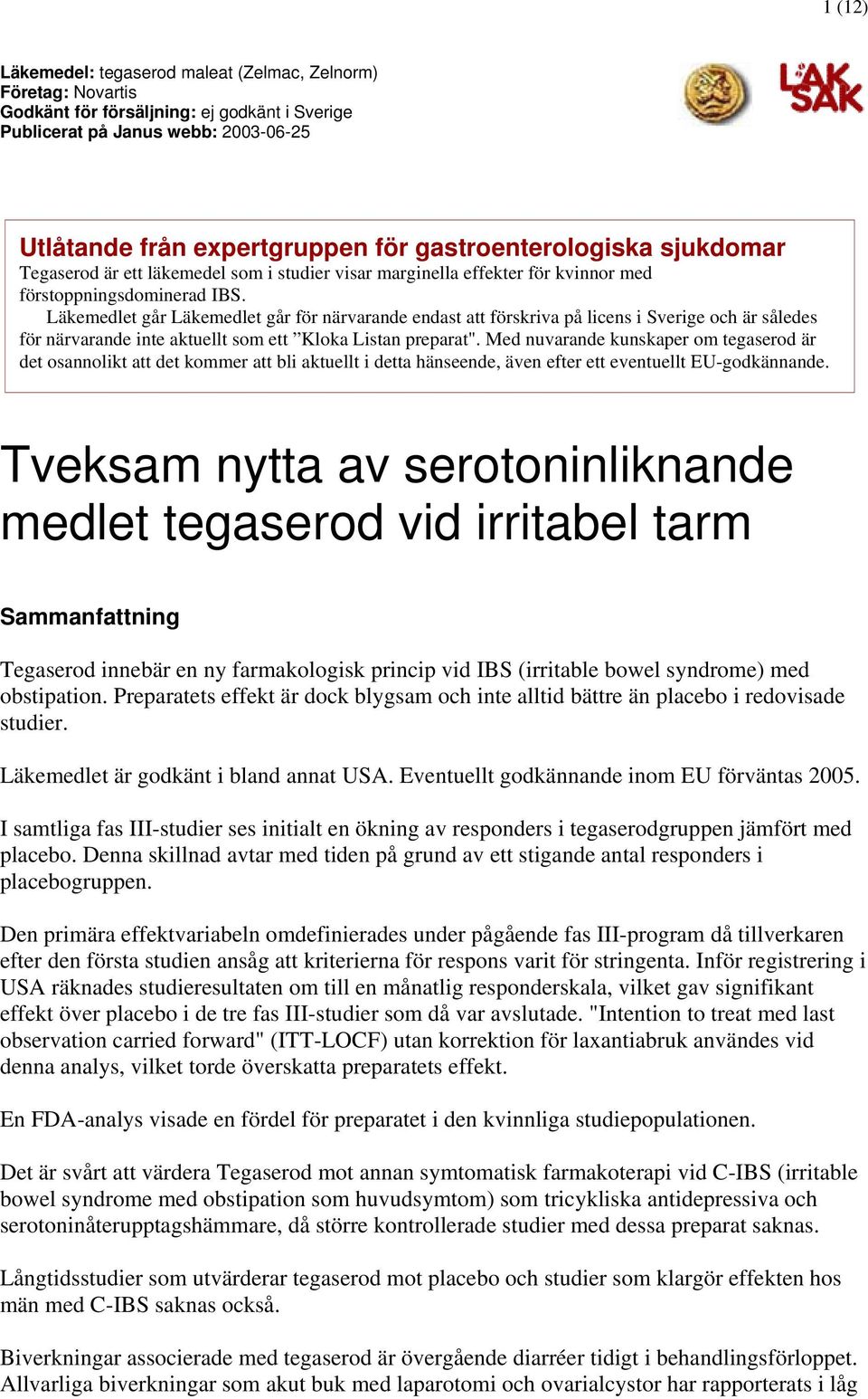 Läkemedlet går Läkemedlet går för närvarande endast att förskriva på licens i Sverige och är således för närvarande inte aktuellt som ett Kloka Listan preparat".