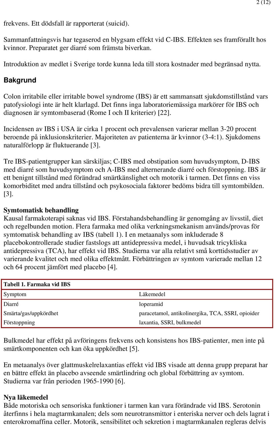 Bakgrund Colon irritabile eller irritable bowel syndrome (IBS) är ett sammansatt sjukdomstillstånd vars patofysiologi inte är helt klarlagd.