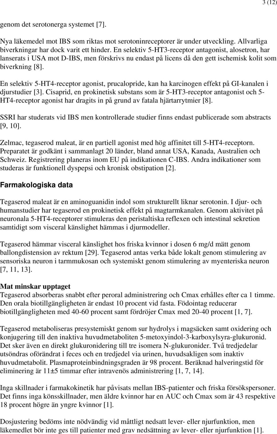 En selektiv 5-HT4-receptor agonist, prucalopride, kan ha karcinogen effekt på GI-kanalen i djurstudier [3].