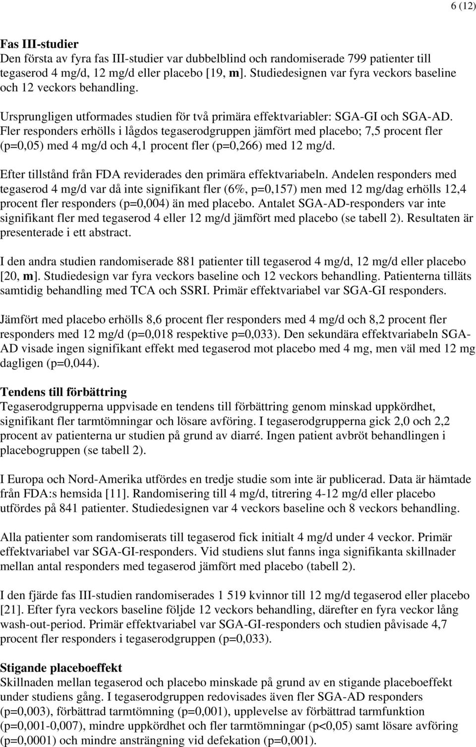 Fler responders erhölls i lågdos tegaserodgruppen jämfört med placebo; 7,5 procent fler (p=0,05) med 4 mg/d och 4,1 procent fler (p=0,266) med 12 mg/d.