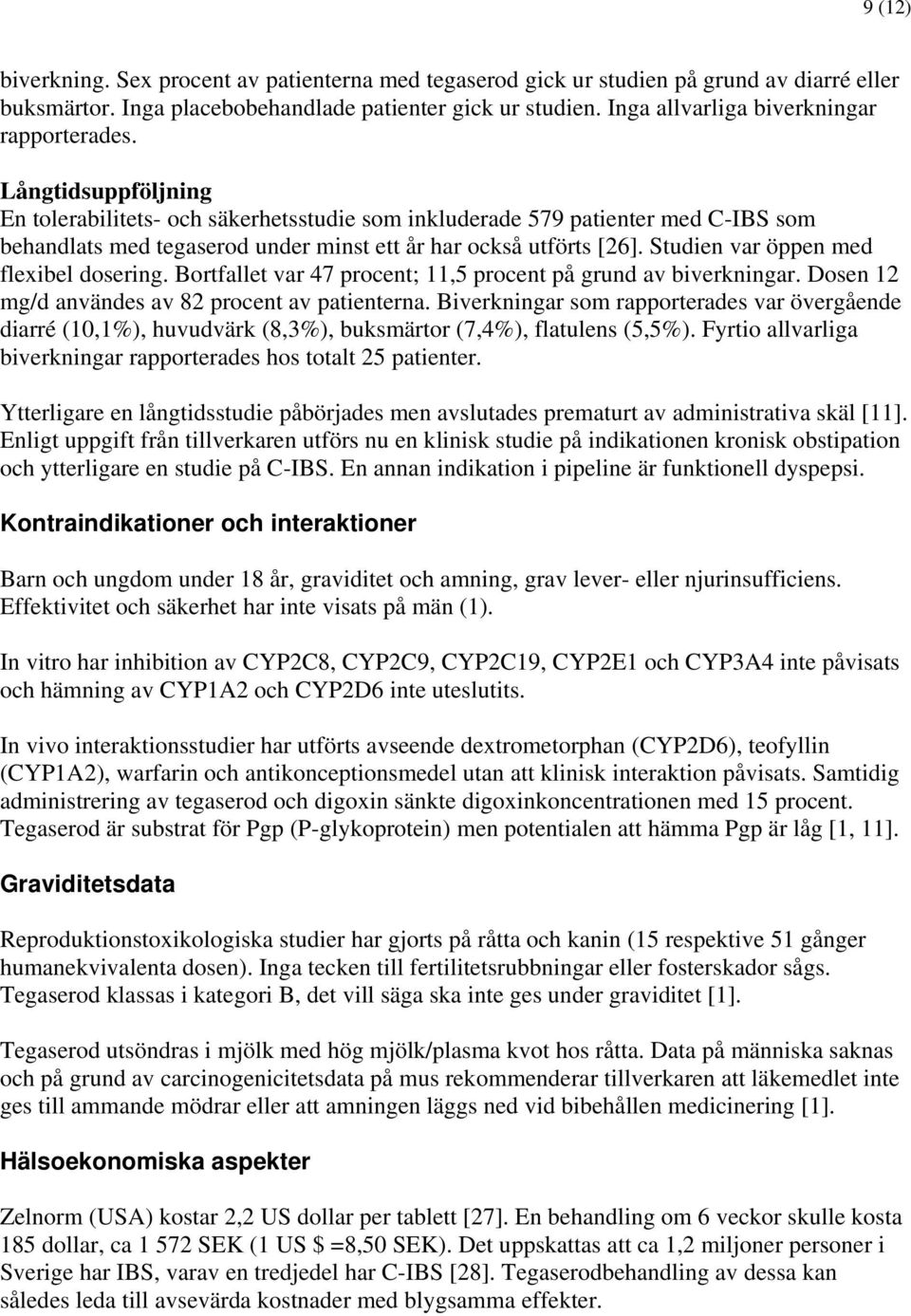 Långtidsuppföljning En tolerabilitets- och säkerhetsstudie som inkluderade 579 patienter med C-IBS som behandlats med tegaserod under minst ett år har också utförts [26].