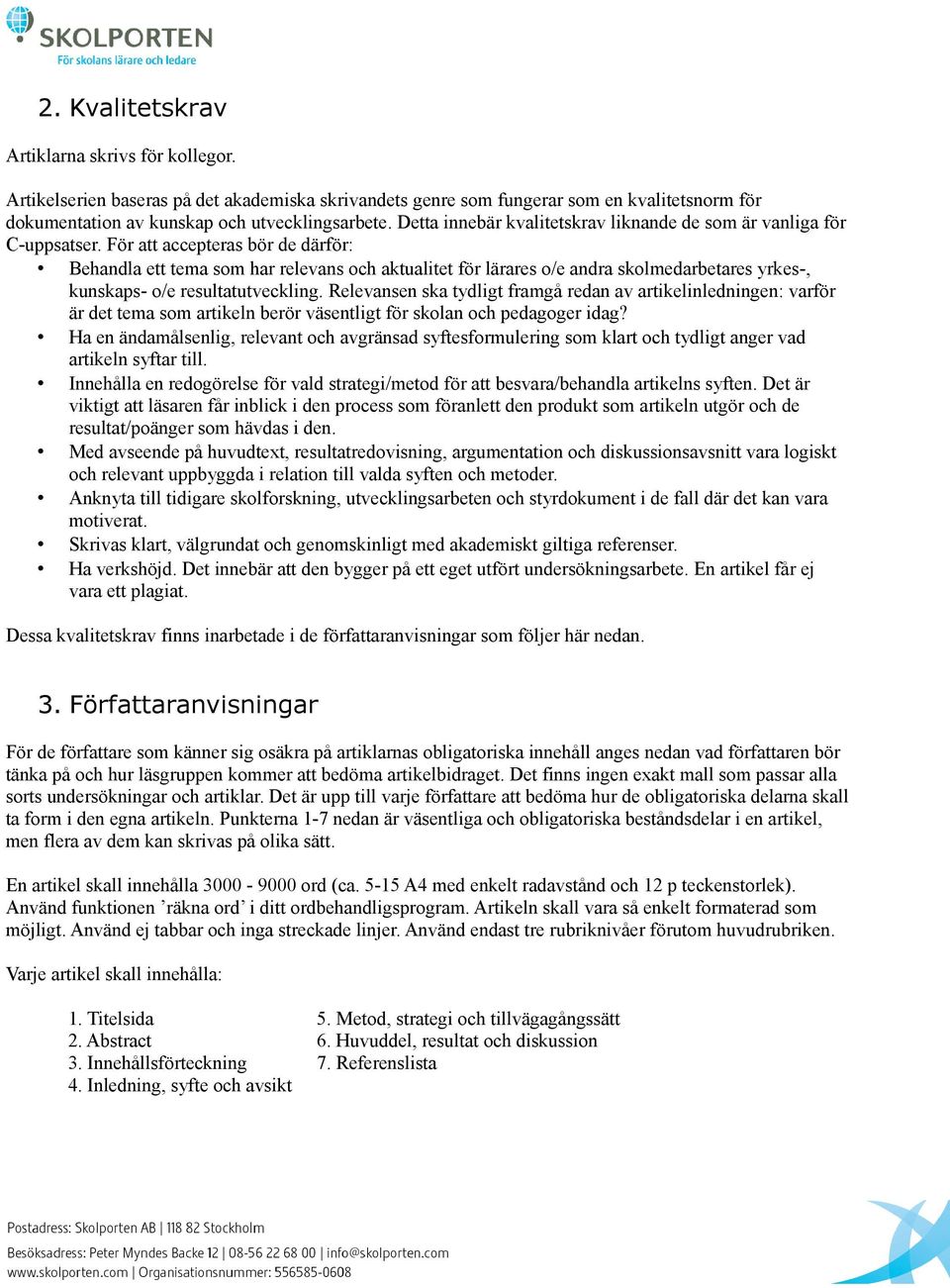 För att accepteras bör de därför: Behandla ett tema som har relevans och aktualitet för lärares o/e andra skolmedarbetares yrkes-, kunskaps- o/e resultatutveckling.