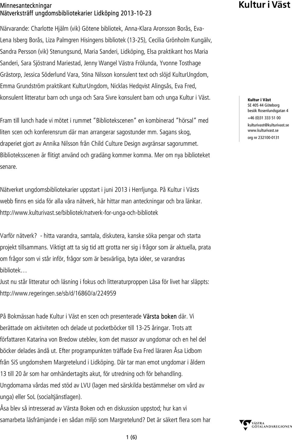 Frölunda, Yvonne Tosthage Grästorp, Jessica Söderlund Vara, Stina Nilsson konsulent text och slöjd KulturUngdom, Emma Grundström praktikant KulturUngdom, Nicklas Hedqvist Alingsås, Eva Fred,