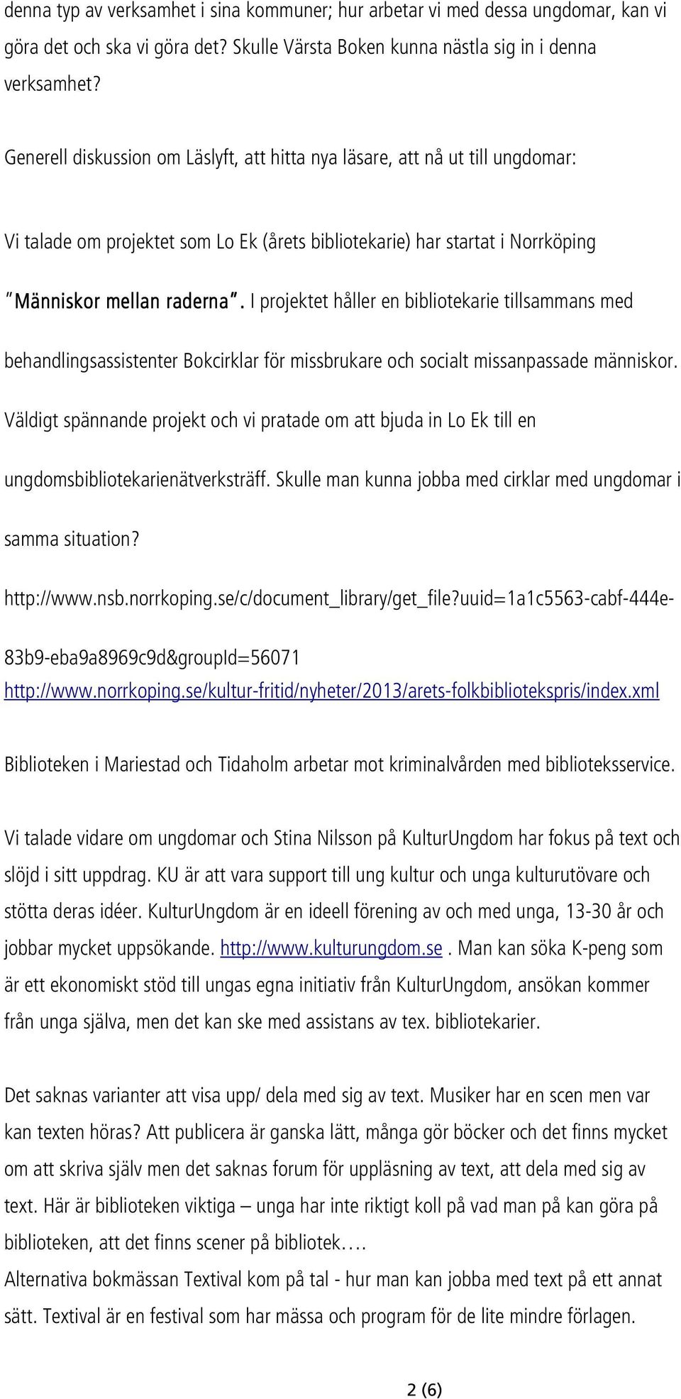 I projektet håller en bibliotekarie tillsammans med behandlingsassistenter Bokcirklar för missbrukare och socialt missanpassade människor.
