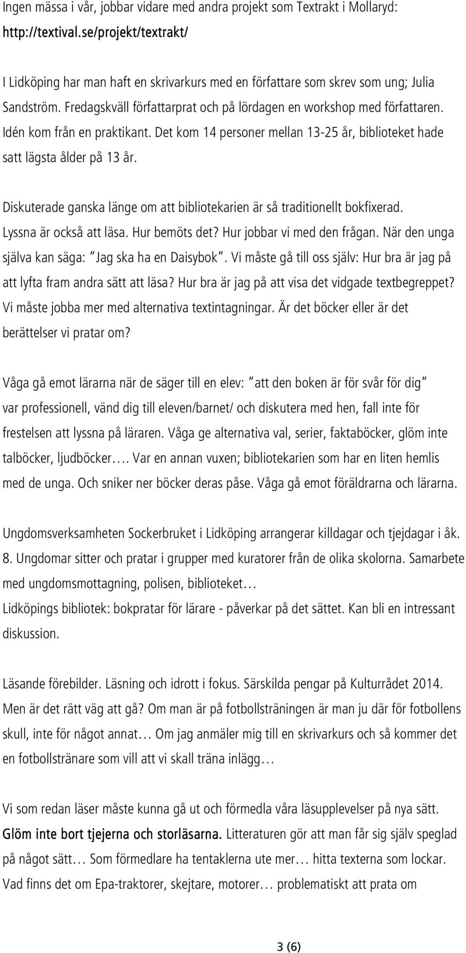 Idén kom från en praktikant. Det kom 14 personer mellan 13-25 år, biblioteket hade satt lägsta ålder på 13 år. Diskuterade ganska länge om att bibliotekarien är så traditionellt bokfixerad.