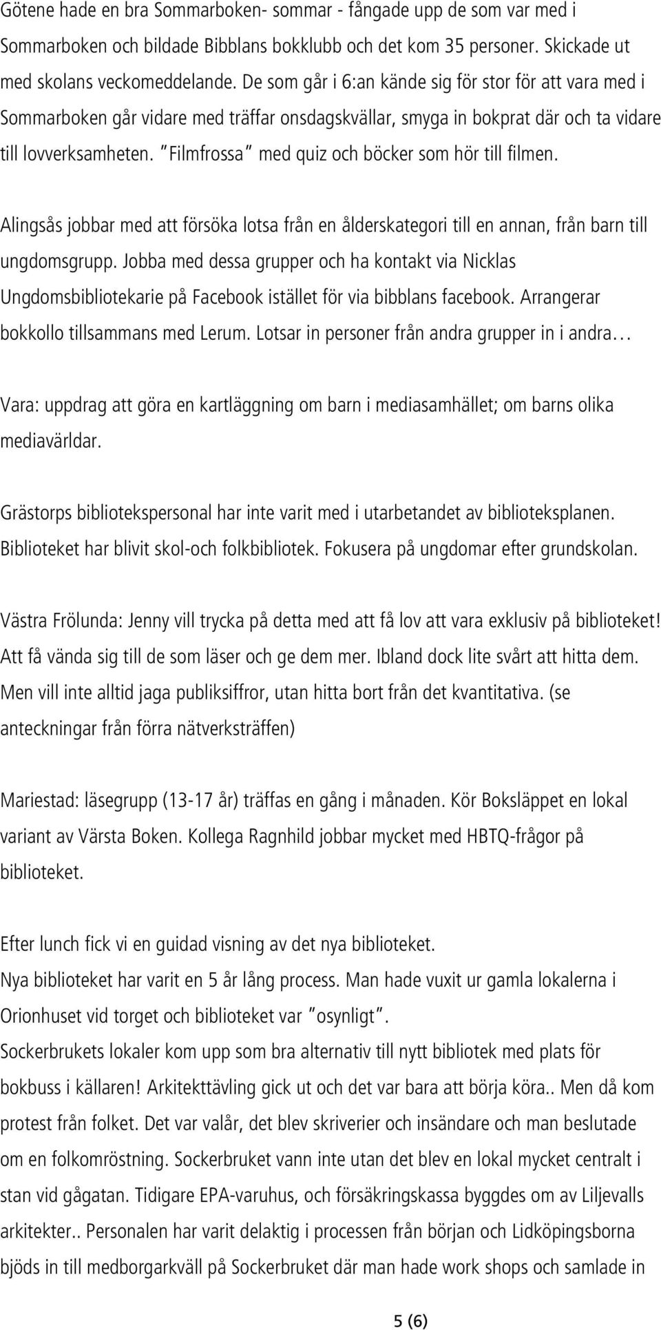 Filmfrossa med quiz och böcker som hör till filmen. Alingsås jobbar med att försöka lotsa från en ålderskategori till en annan, från barn till ungdomsgrupp.