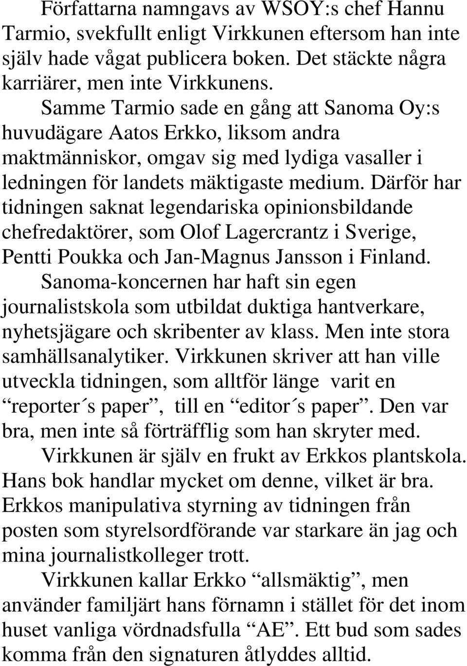 Därför har tidningen saknat legendariska opinionsbildande chefredaktörer, som Olof Lagercrantz i Sverige, Pentti Poukka och Jan-Magnus Jansson i Finland.