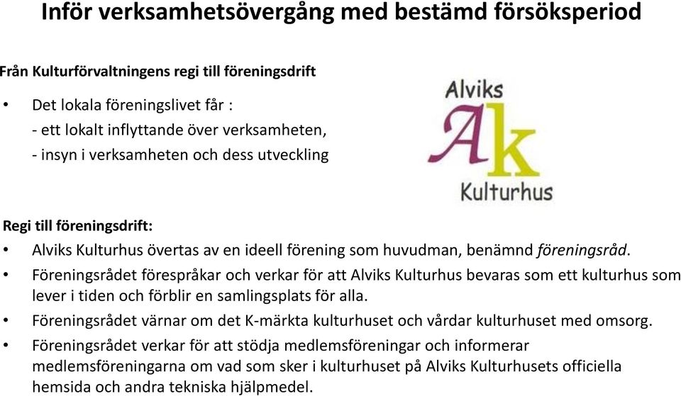 Föreningsrådet förespråkar och verkar för att Alviks Kulturhus bevaras som ett kulturhus som lever i tiden och förblir en samlingsplats för alla.