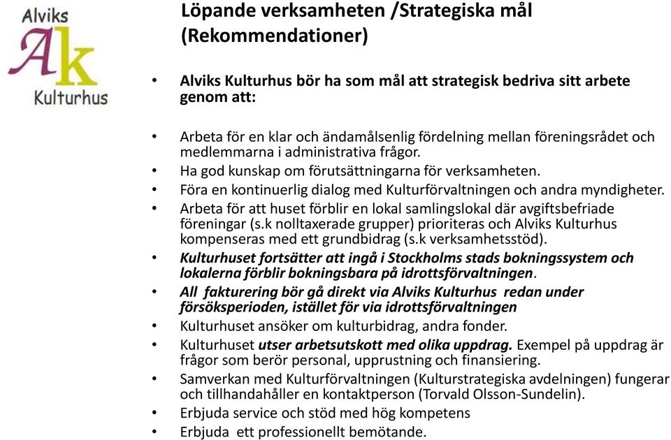 Arbeta för att huset förblir en lokal samlingslokal där avgiftsbefriade föreningar (s.k nolltaxerade grupper) prioriteras och Alviks Kulturhus kompenseras med ett grundbidrag (s.k verksamhetsstöd).