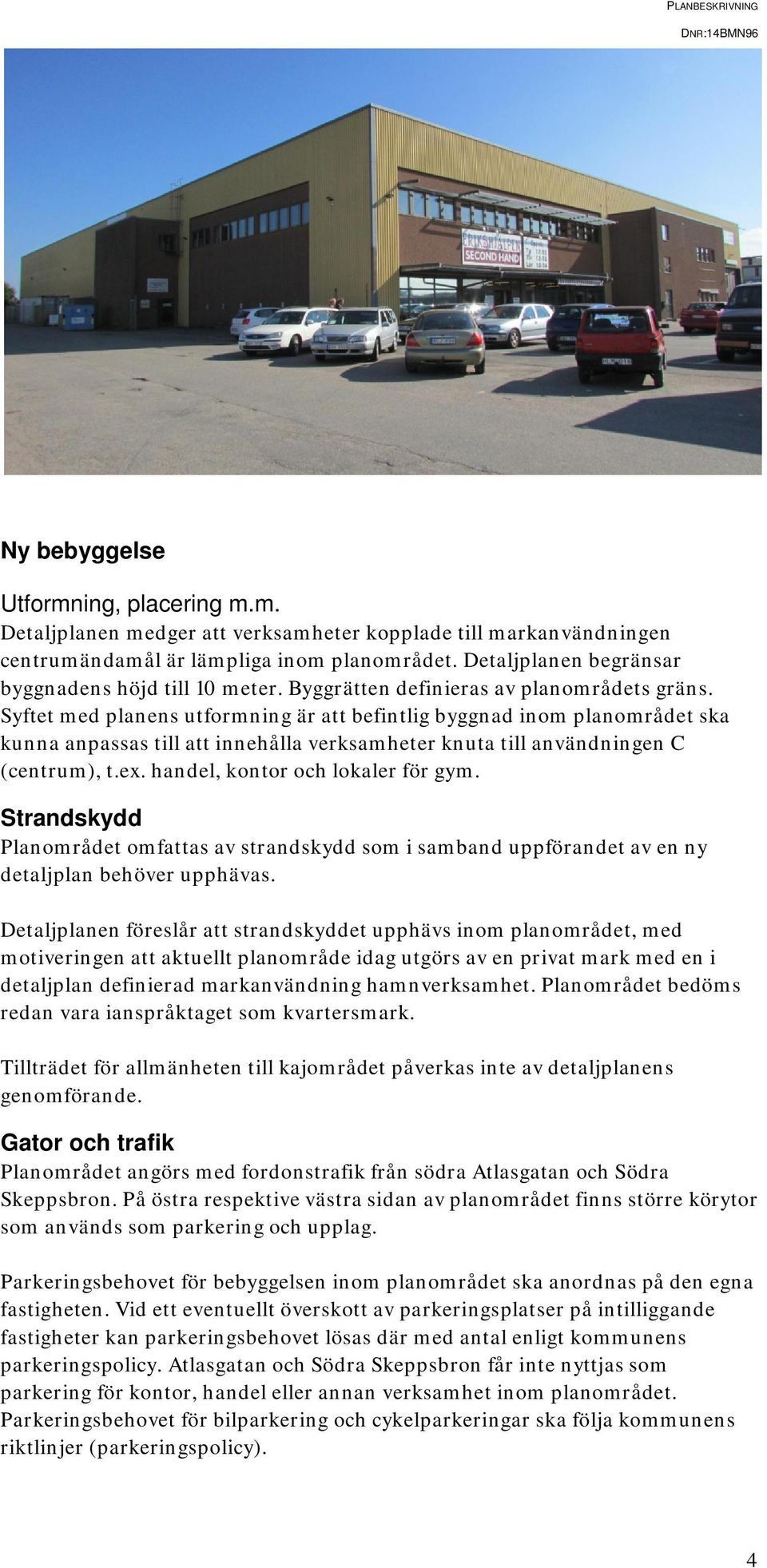 Syftet med planens utformning är att befintlig byggnad inom planområdet ska kunna anpassas till att innehålla verksamheter knuta till användningen C (centrum), t.ex.