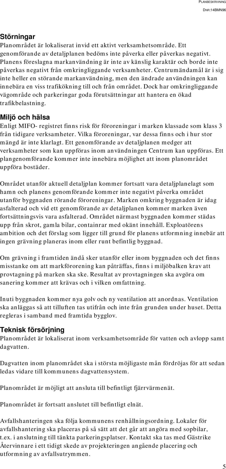 Centrumändamål är i sig inte heller en störande markanvändning, men den ändrade användningen kan innebära en viss trafikökning till och från området.