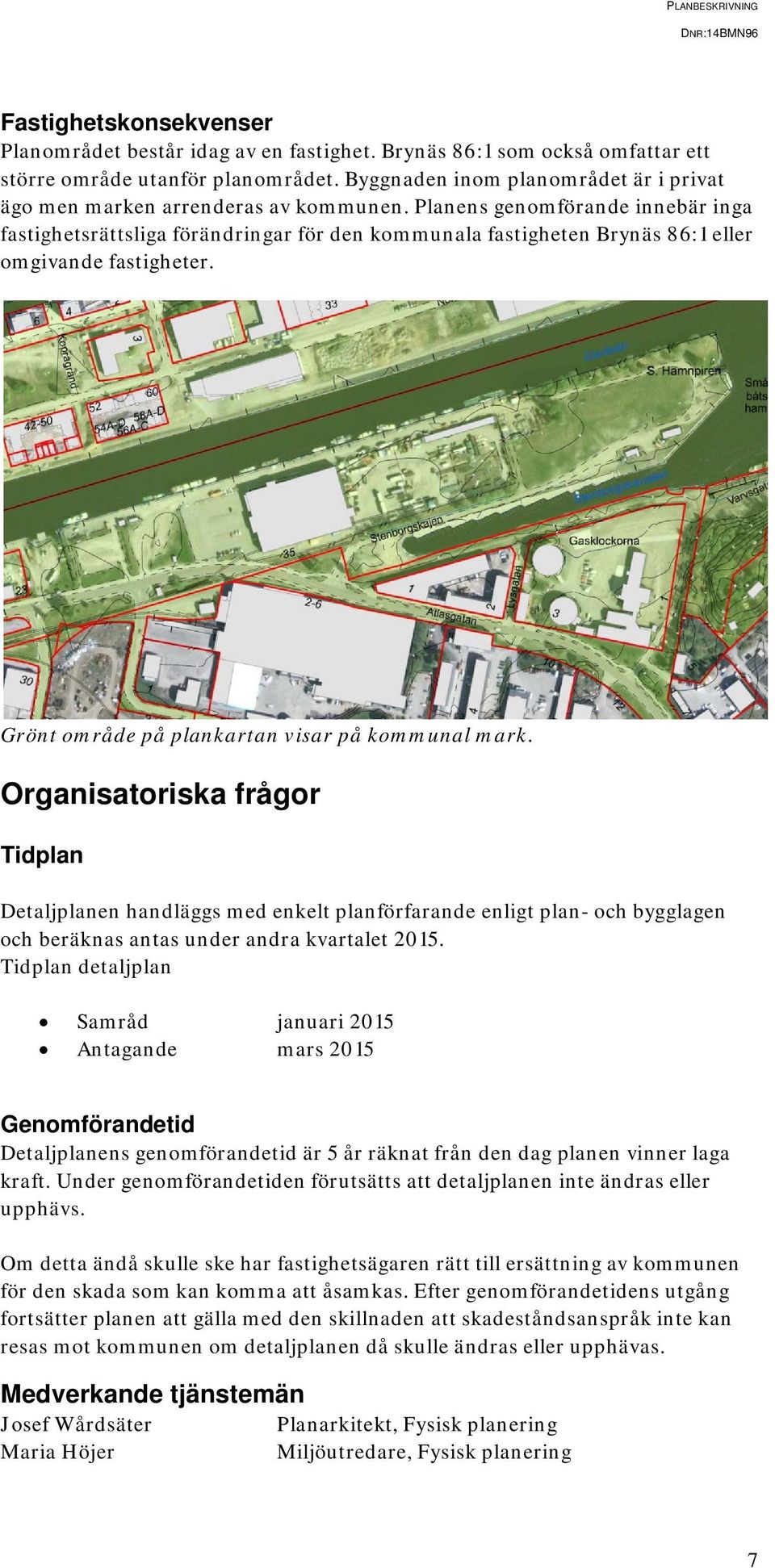 Planens genomförande innebär inga fastighetsrättsliga förändringar för den kommunala fastigheten Brynäs 86:1 eller omgivande fastigheter. Grönt område på plankartan visar på kommunal mark.