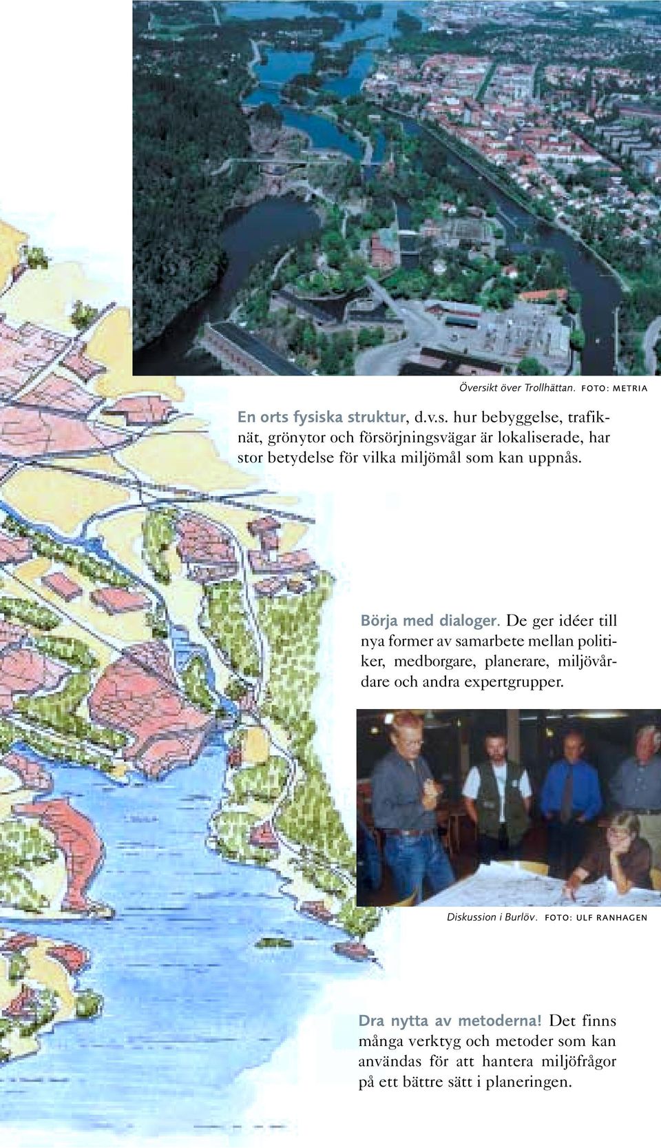 fysiska struktur, d.v.s. hur bebyggelse, trafiknät, grönytor och försörjningsvägar är lokaliserade, har stor betydelse för vilka