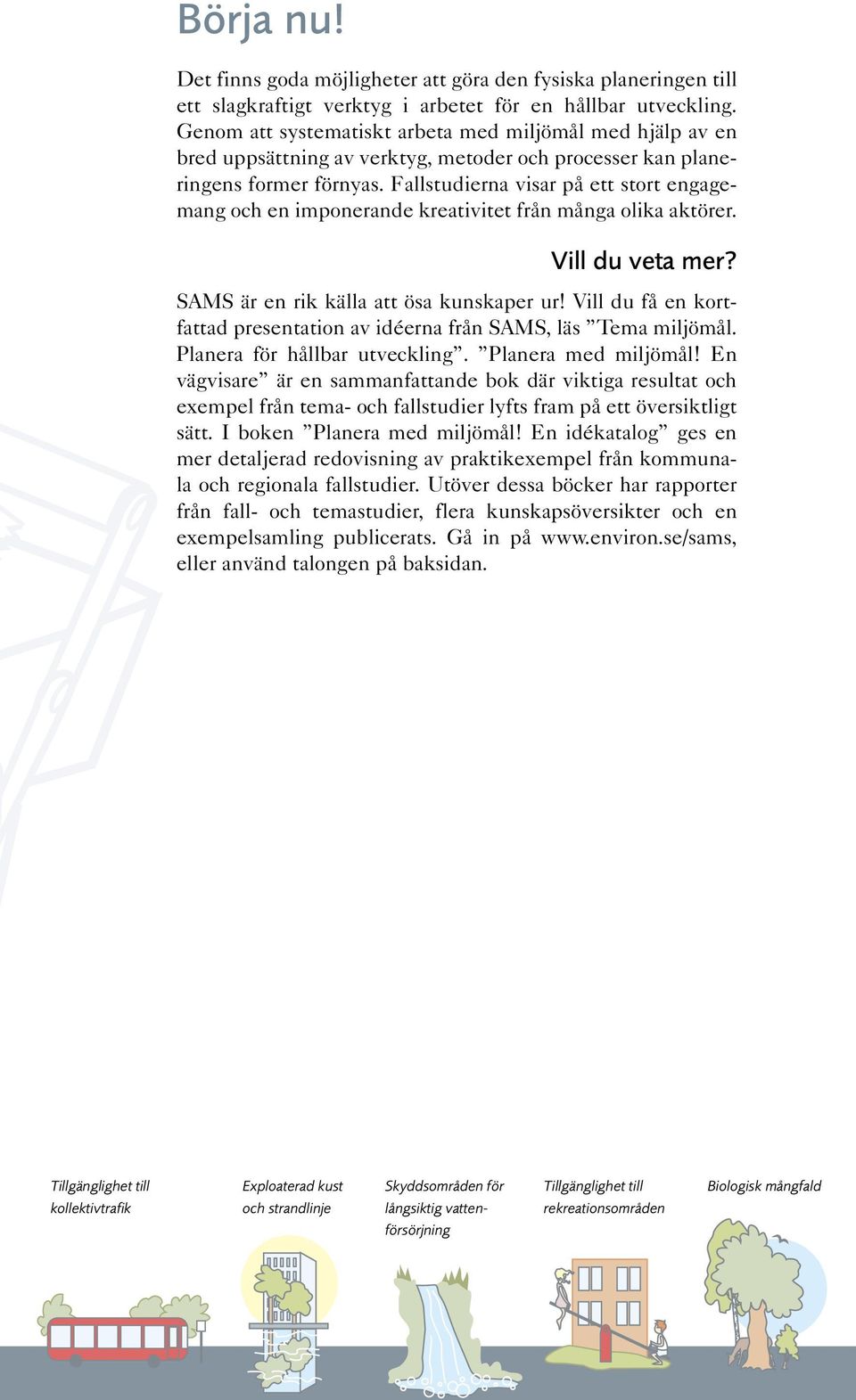 Fallstudierna visar på ett stort engagemang och en imponerande kreativitet från många olika aktörer. Vill du veta mer? SAMS är en rik källa att ösa kunskaper ur!