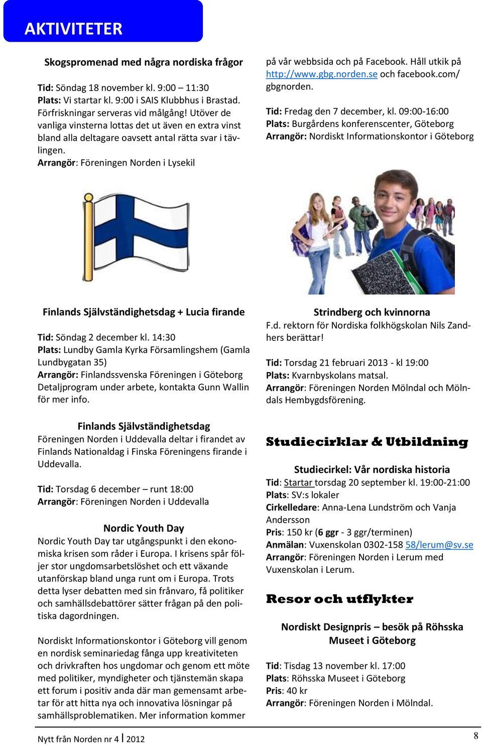 Håll utkik på http://www.gbg.norden.se och facebook.com/ gbgnorden. Tid: Fredag den 7 december, kl.