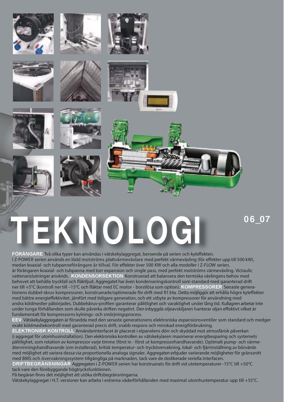 För effekter över 500 KW och alla modeller i Z-FLOW serien, är förångaren koaxial- och tubpanna med torr expansion och single pass, med perfekt motströms värmeväxling.