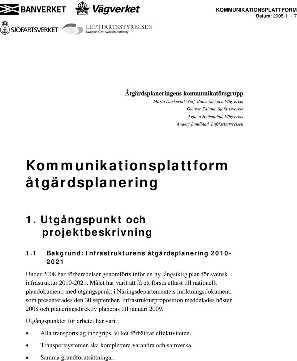 1 Bakgrund: Infrastrukturens åtgärdsplanering 2010-2021 Under 2008 har förberedelser genomförts inför en ny långsiktig plan för svensk infrastruktur 2010-2021.