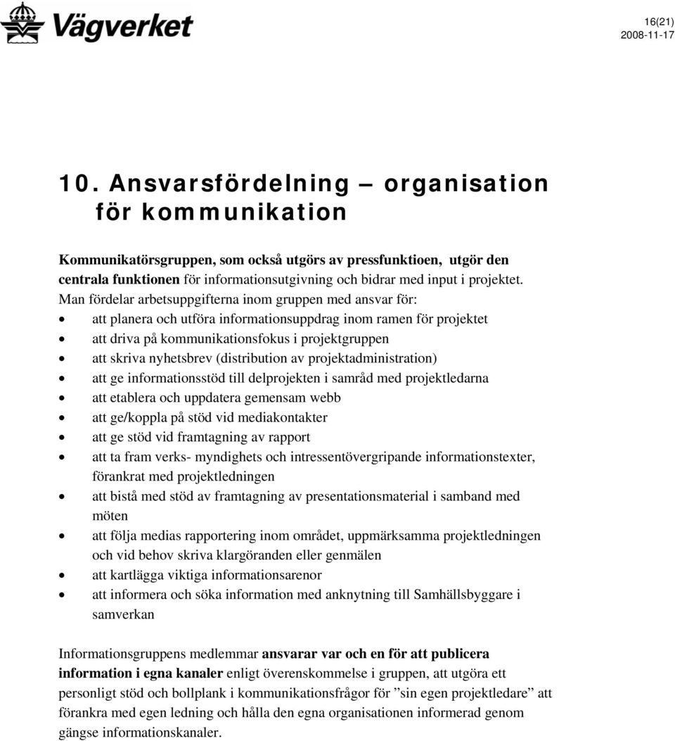 Man fördelar arbetsuppgifterna inom gruppen med ansvar för: att planera och utföra informationsuppdrag inom ramen för projektet att driva på kommunikationsfokus i projektgruppen att skriva nyhetsbrev