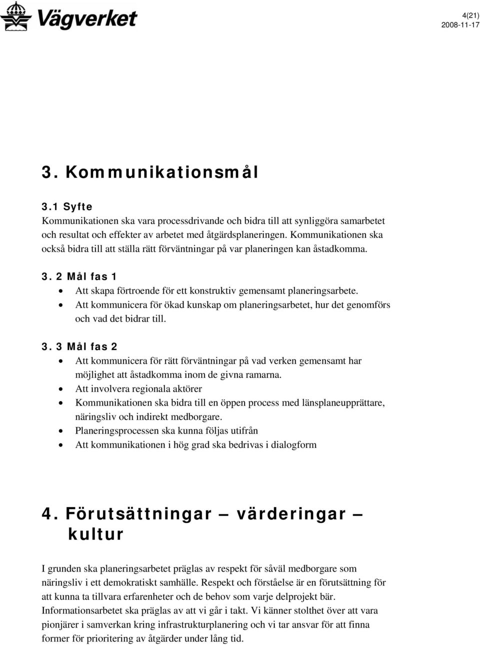 Att kommunicera för ökad kunskap om planeringsarbetet, hur det genomförs och vad det bidrar till. 3.