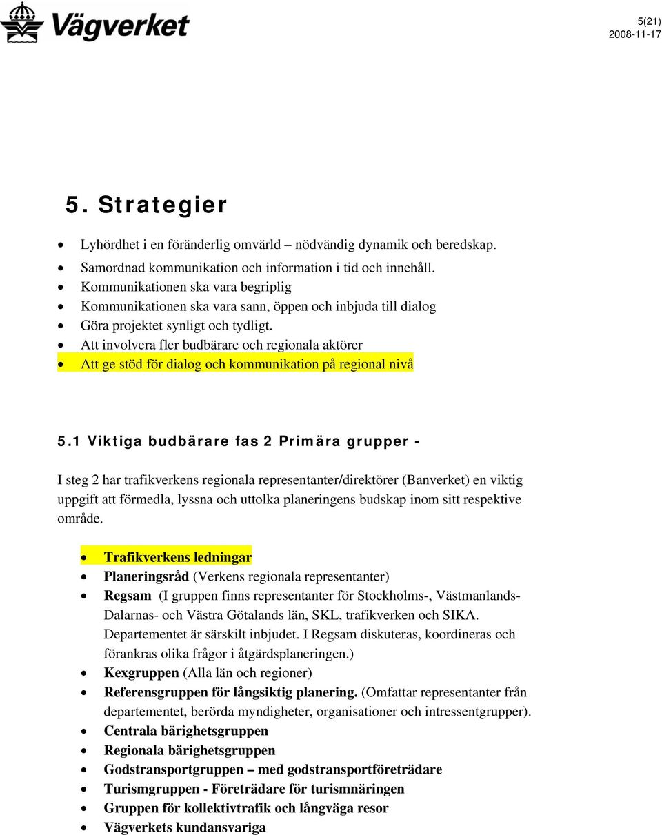 Att involvera fler budbärare och regionala aktörer Att ge stöd för dialog och kommunikation på regional nivå 5.