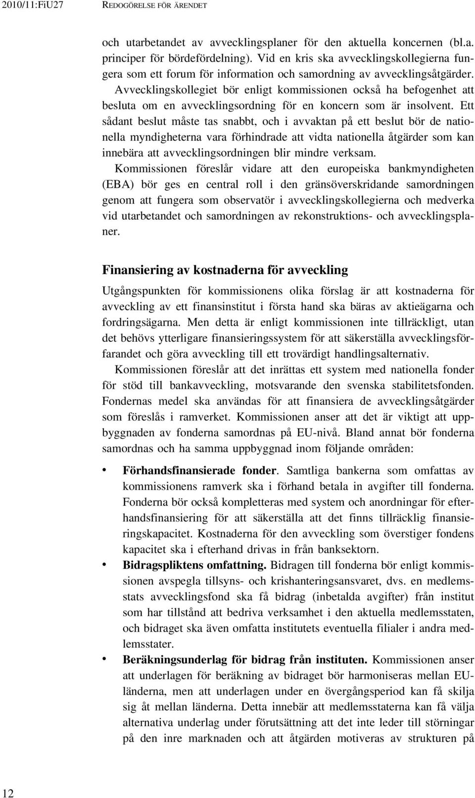 Avvecklingskollegiet bör enligt kommissionen också ha befogenhet att besluta om en avvecklingsordning för en koncern som är insolvent.