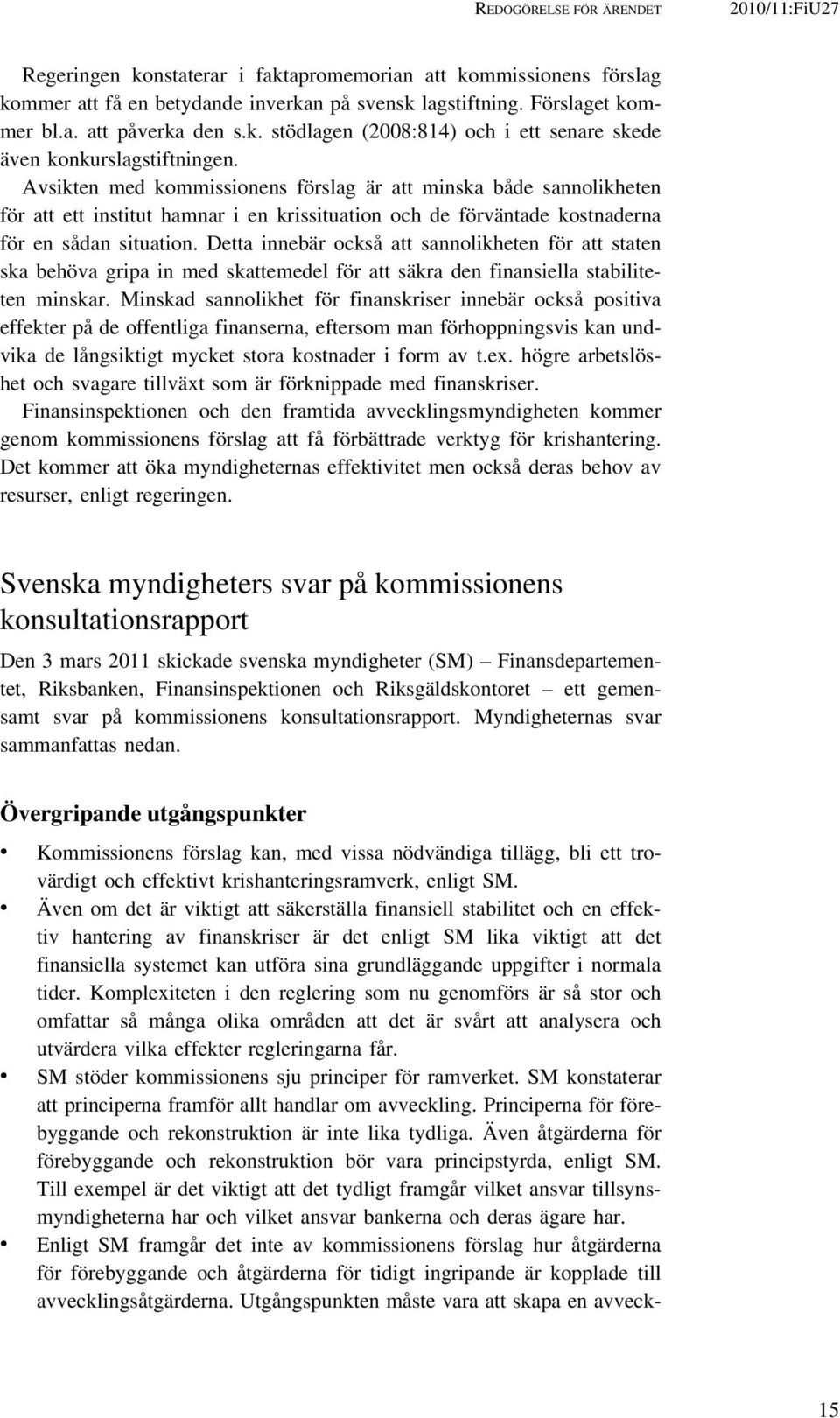 Avsikten med kommissionens förslag är att minska både sannolikheten för att ett institut hamnar i en krissituation och de förväntade kostnaderna för en sådan situation.