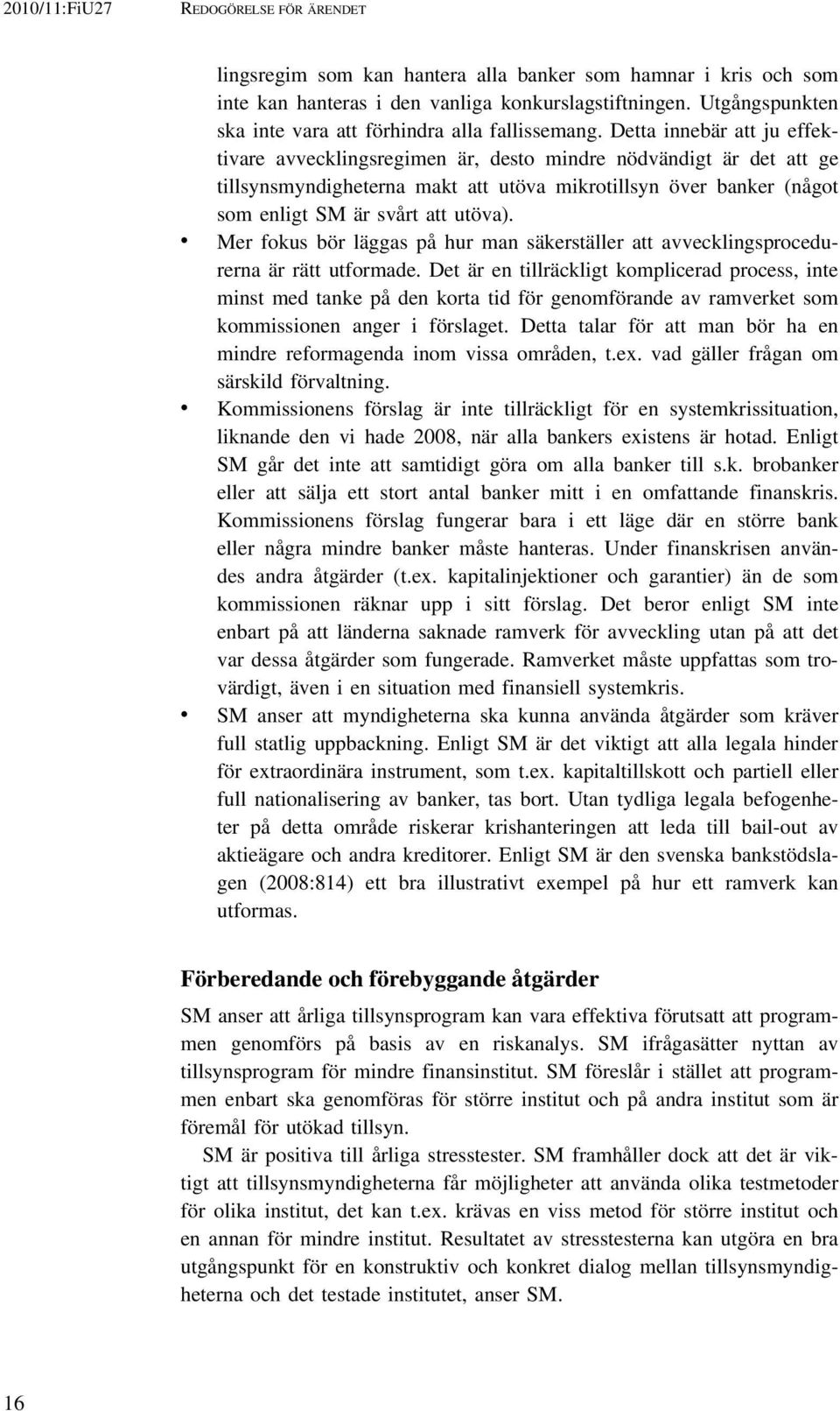 Detta innebär att ju effektivare avvecklingsregimen är, desto mindre nödvändigt är det att ge tillsynsmyndigheterna makt att utöva mikrotillsyn över banker (något som enligt SM är svårt att utöva).