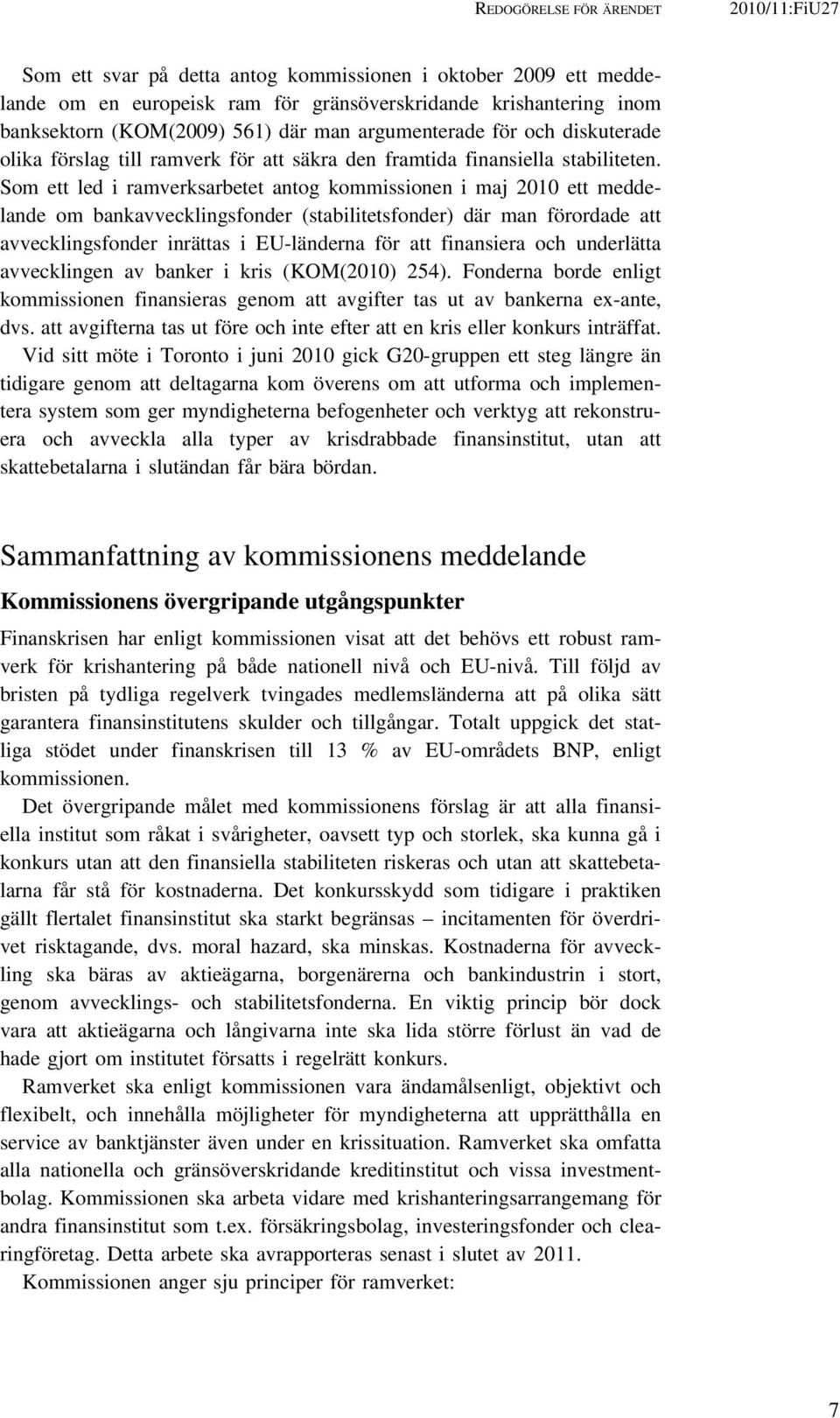 Som ett led i ramverksarbetet antog kommissionen i maj 2010 ett meddelande om bankavvecklingsfonder (stabilitetsfonder) där man förordade att avvecklingsfonder inrättas i EU-länderna för att