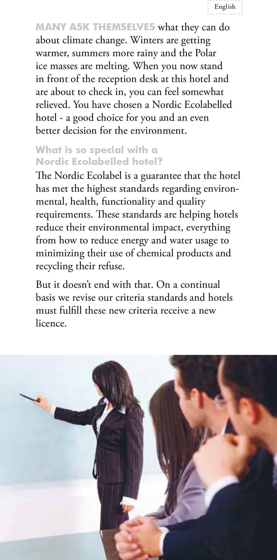 You have chosen a Nordic Ecolabelled hotel - a good choice for you and an even better decision for the environment. What is so special with a Nordic Ecolabelled hotel?