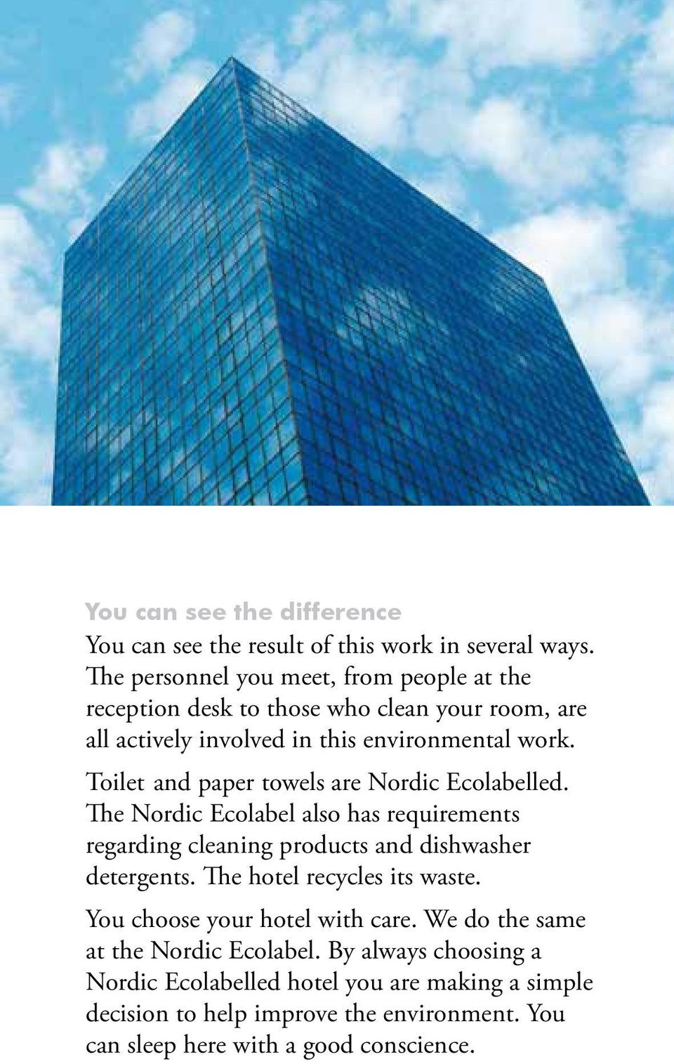 Toilet and paper towels are Nordic Ecolabelled. The Nordic Ecolabel also has requirements regarding cleaning products and dishwasher detergents.