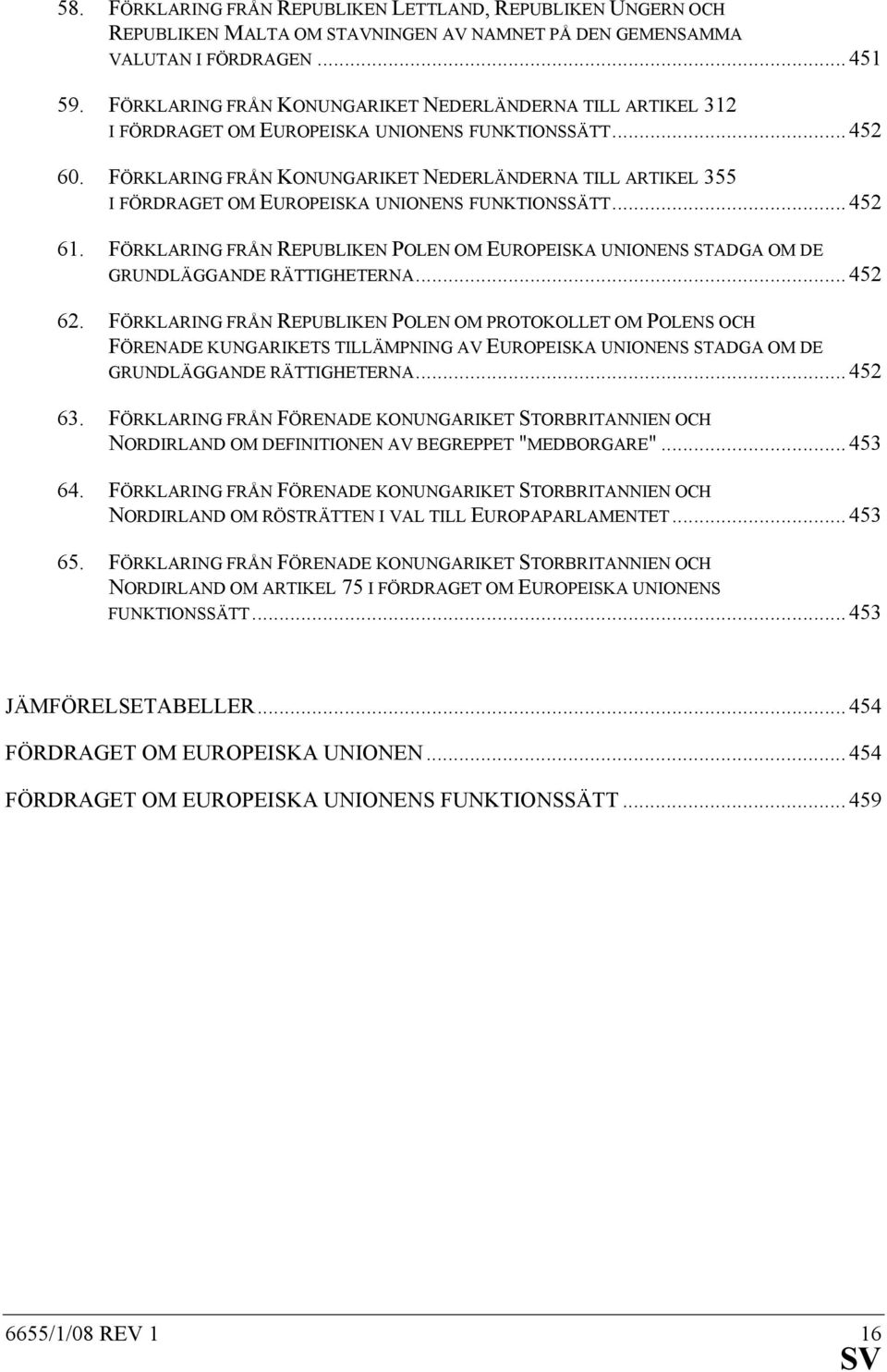 FÖRKLARING FRÅN KONUNGARIKET NEDERLÄNDERNA TILL ARTIKEL 355 I FÖRDRAGET OM EUROPEISKA UNIONENS FUNKTIONSSÄTT... 452 61.