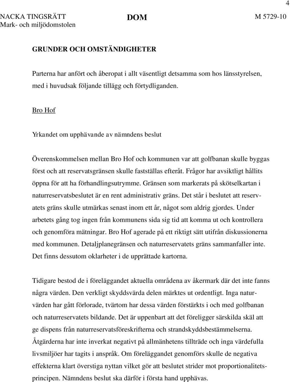 Bro Hof Yrkandet om upphävande av nämndens beslut Överenskommelsen mellan Bro Hof och kommunen var att golfbanan skulle byggas först och att reservatsgränsen skulle fastställas efteråt.