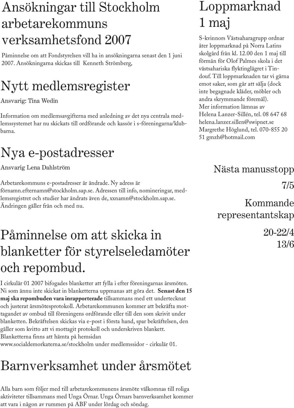 ordförande och kassör i s-föreningarna/klubbarna. Nya e-postadresser Ansvarig Lena Dahlström Arbetarekommuns e-postadresser är ändrade. Ny adress är förnamn.efternamn@stockholm.sap.se. Adressen till info, nomineringar, medlemsregistret och studier har ändrats även de, xxnamn@stockholm.