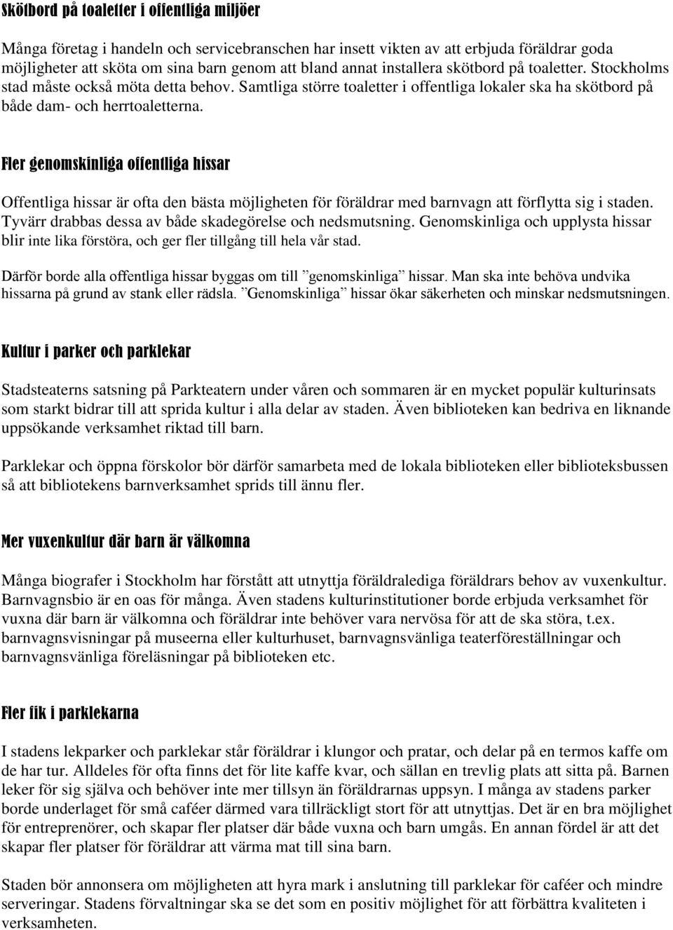 Fler genomskinliga offentliga hissar Offentliga hissar är ofta den bästa möjligheten för föräldrar med barnvagn att förflytta sig i staden. Tyvärr drabbas dessa av både skadegörelse och nedsmutsning.