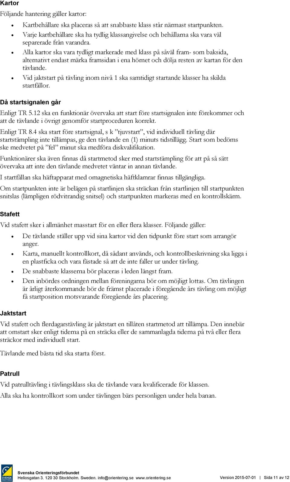 Alla kartor ska vara tydligt markerade med klass på såväl fram- som baksida, alternativt endast märka framsidan i ena hörnet och dölja resten av kartan för den tävlande.