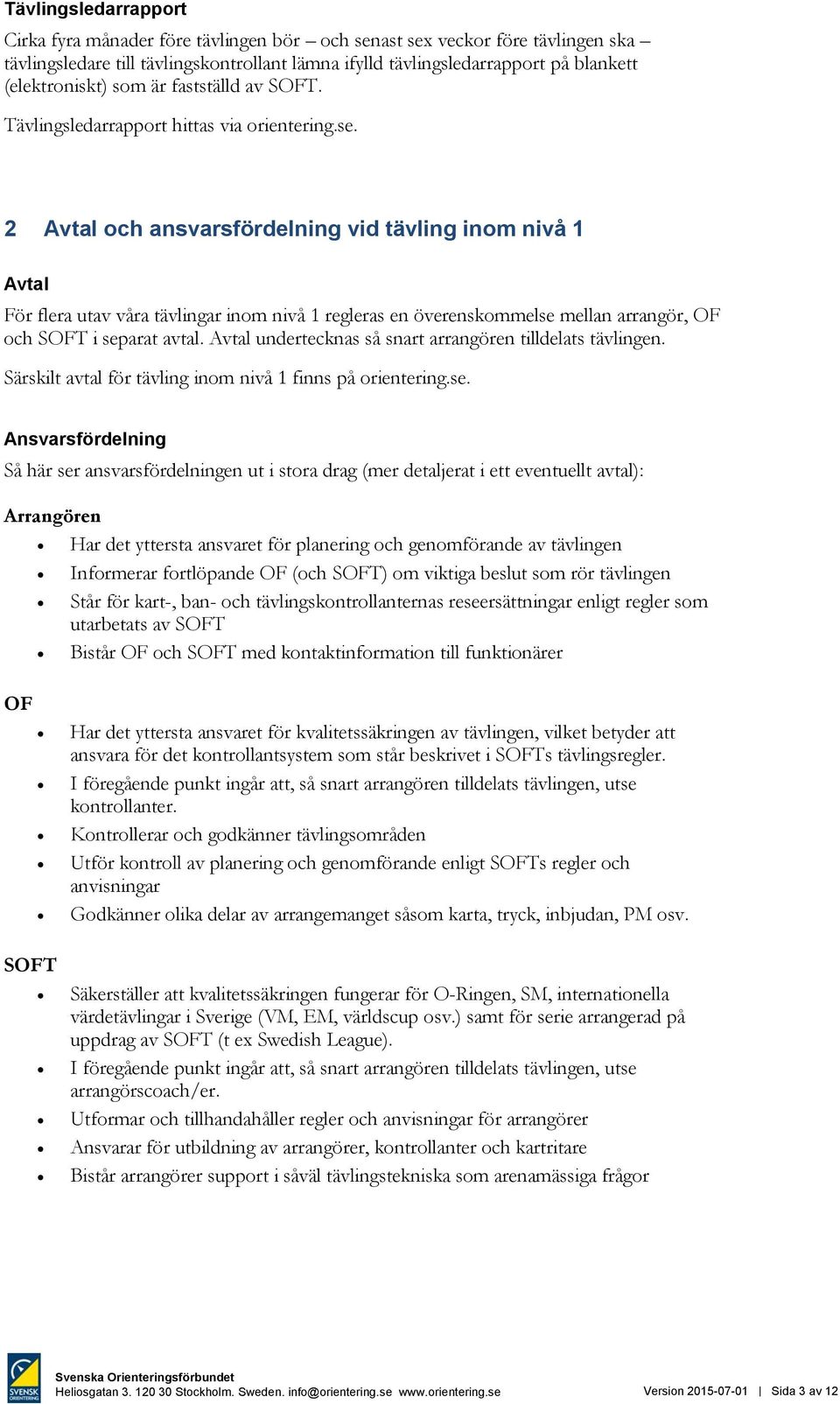 2 Avtal och ansvarsfördelning vid tävling inom nivå 1 Avtal För flera utav våra tävlingar inom nivå 1 regleras en överenskommelse mellan arrangör, OF och SOFT i separat avtal.