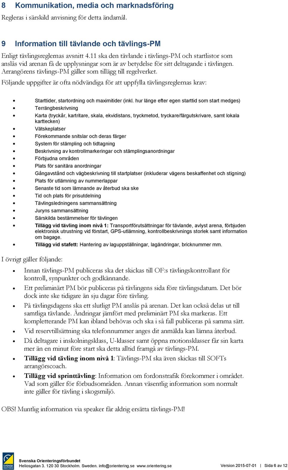 Arrangörens tävlings-pm gäller som tillägg till regelverket. Följande uppgifter är ofta nödvändiga för att uppfylla tävlingsreglernas krav: Starttider, startordning och maximitider (inkl.